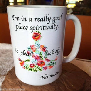 I’m in a good place spiritually so please Fuck off - Namaste Mug. More left