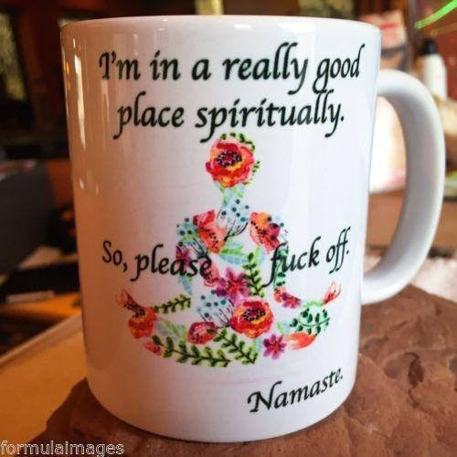 I’m in a good place spiritually so please Fuck off - Namaste Mug. Right